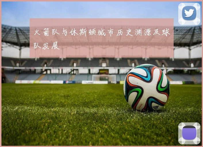 火箭队与休斯顿城市历史渊源及球队发展